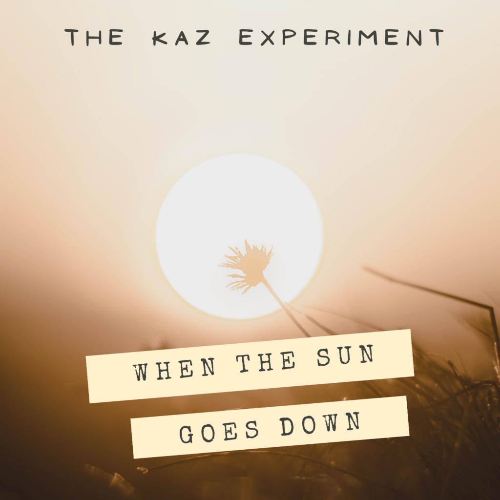 The Kaz Experiment When The Sun Goes Down